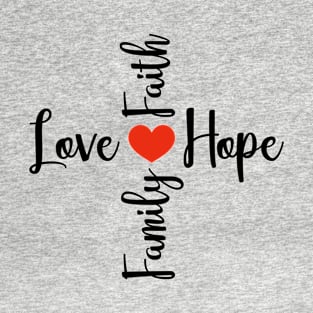 Love, Hope, Family, and Faith. T-Shirt